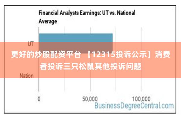 更好的炒股配资平台 【12315投诉公示】消费者投诉三只松鼠其他投诉问题