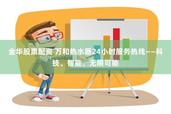 金华股票配资 万和热水器24小时服务热线——科技、智能、无限可能