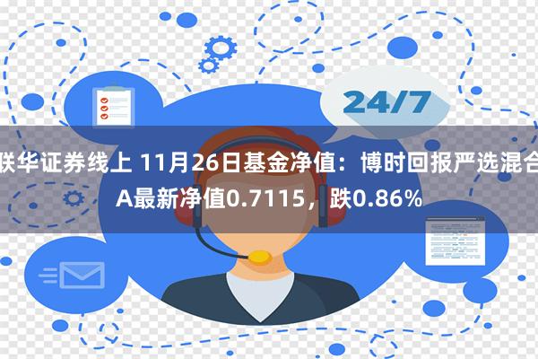 联华证券线上 11月26日基金净值：博时回报严选混合A最新净值0.7115，跌0.86%